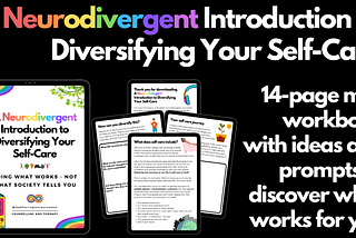 A Neurodivergent Introduction to Diversifying Your Self-Care. 14-page mini workbook with ideas and prompts to discover what works for you.
