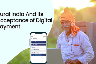 Rural India — Transacting Digitally: No More A Rare Scenario Nowadays