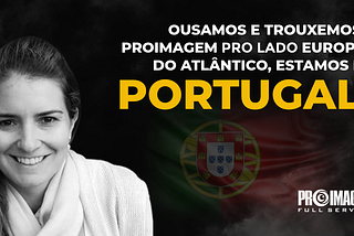 Ousamos e trouxemos a Proimagem pro lado Europeu do Atlântico, estamos em Portugal!