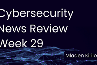 Cybersecurity News Review — Week 29