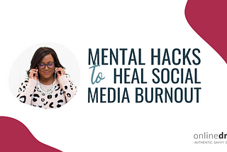 Mental Hacks to Heal Social Media Burnout