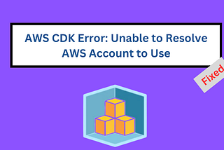 How to Fix the "Unable to Resolve AWS Account" Error in AWS CDK