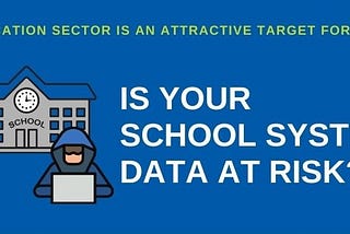 Is your school system data at risk? What you need to know about Cyber Security and Education
