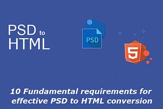 10 Fundamental Requirements For Effective PSD to HTML Conversion