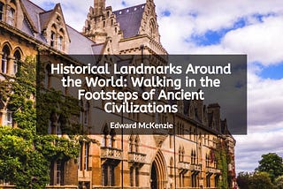 Historical Landmarks Around the World: Walking in the Footsteps of Ancient Civilizations