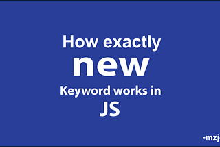 How Exactly Does the ‘new’ Keyword work in JavaScript?