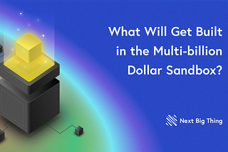 What Will Get Built in the Multi-billion Dollar Sandbox?