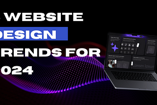 5 Website Trends For the Year 2024