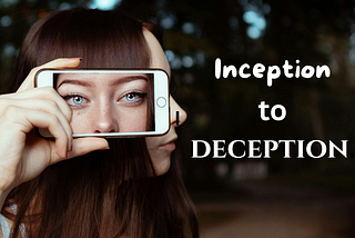 Inception to Deception
