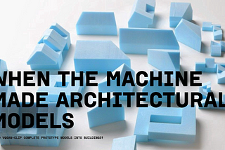 When the Machine Makes Architectural Models
