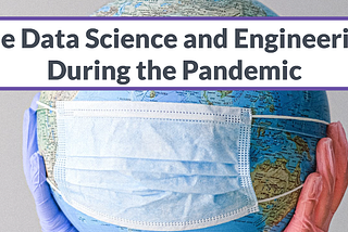 The Data Science and Engineering During the Pandemic