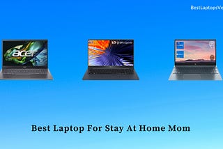 9 Best Laptop For Stay At Home Mom in 2024 [Expert Recommended]