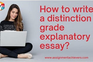 How to write a distinction grade explanatory essay? Complete guide