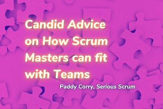 Candid Advice on How Scrum Masters can Fit with Teams