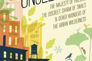 On the “Unseen City”: Nature All Around Us
