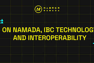 ON NAMADA, IBC TECHNOLOGY AND INTEROPERABILITY