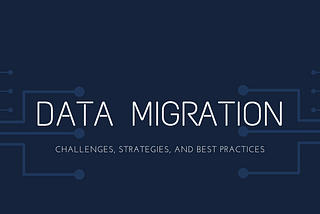 Most Significant Data Migration Challenges, Strategies, and Practices