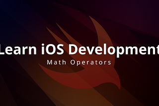 Learning Swift and iOS Development Part 9: Math Operators