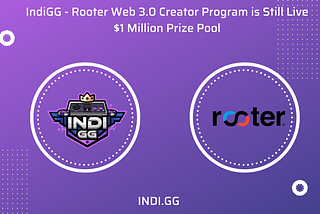 IndiGG & Rooter Web 3 Creator Program with a reward pool of $1 MN is still live.