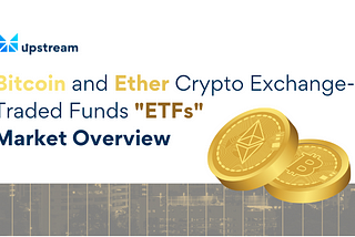 Bitcoin and Ether Crypto Exchange-Traded Funds “ETFs” Market Overview