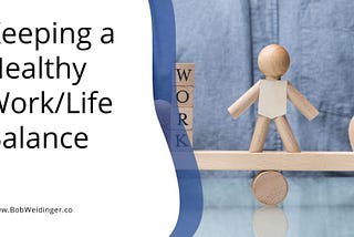 Keeping a Healthy Work/Life Balance | Bob Weidinger | Professional Overview