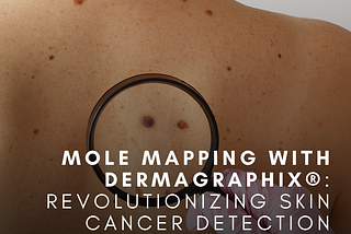 Mole Mapping with DERMAGRAPHIX®: Revolutionizing Skin Cancer Detection