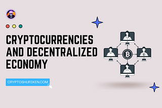 Cryptocurrencies and the Decentralized Economy | CryptoShuriken