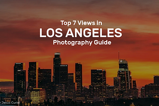 Top 7 Views in Los Angeles Photography Guide