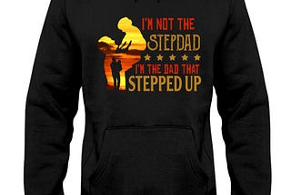 OFFICIAL I’m not the stepdad I’m the dad that stepped up shirt