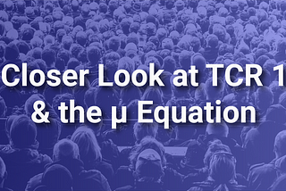 A Closer Look at TCR 1.1 and the µ Equation