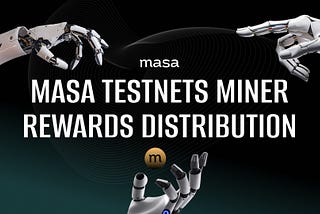 MASA Miner Rewards Distribution: Masa Bittensor Subnet Testnet & Masa Protocol Phase 4 Testnet