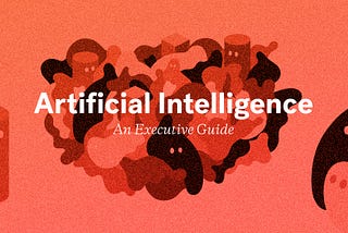 An Executive Guide to Artificial Intelligence
