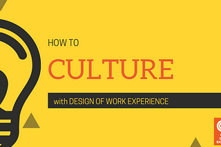 The “how-to” for Company Culture: An Introduction to Design of Work Experience (DOWE)