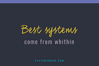 Best systems come from within