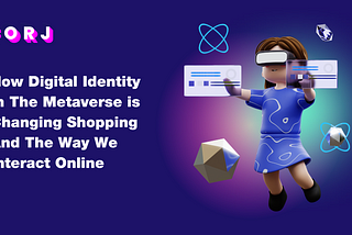 How Digital Identity in The Metaverse is Changing Shopping And The Way We Interact Online