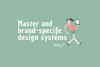 Embracing Efficiency and Consistency: The Role of Master and Brand-Specific Design Systems