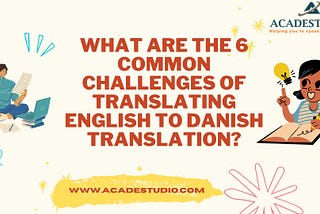 What Are The 6 Common Challenges of Translating English To Danish Translation?