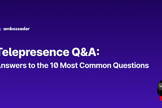Telepresence Q&A: Answers to the 10 Most Common Questions