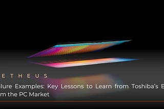 Failure Examples: Key Lessons to Learn from Toshiba’s Exit from the PC Market