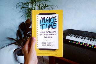 Resumen del libro ‘Make Time’ — Primera  Parte