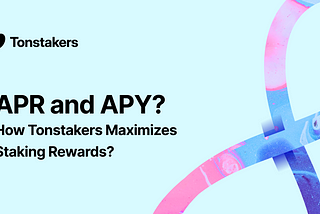 What are APR and APY, and how Tonstakers Maximizes Staking Rewards