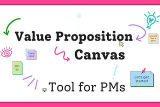 The Value Proposition Canvas for Product Managers
