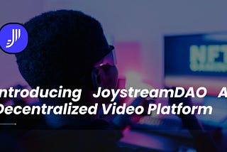 Introducing JoystreamDAO: A Decentralized Video Platform 📹