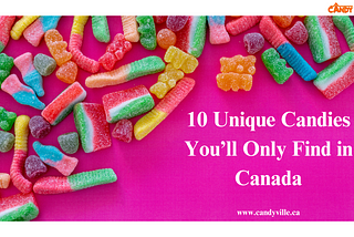 10 Unique Candies You’ll Only Find in Canada