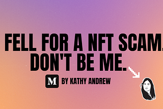 I fell for a NFT scam. Don’t be me. A Medium Article.