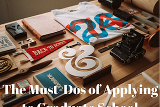 The Must Do’s of Applying to Graduate School