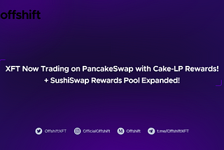 Offshift Lists XFT on PancakeSwap, Launches Pancake LP Rewards & Bolsters LP Rewards on SushiSwap
