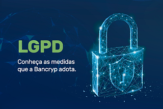 LGPD: Conheça as medidas que a Bancryp adota