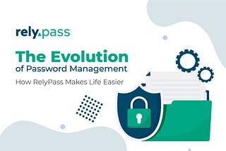 The Evolution of Password Management: How RelyPass Makes Life Easier