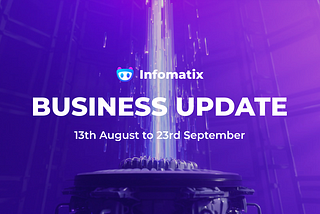 Infomatix Business Update: 13th of August to 23rd of September 2022